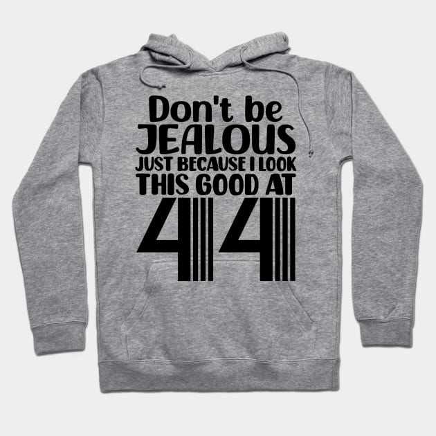 Don't Be Jealous Just Because I look This Good At 44 Hoodie by colorsplash